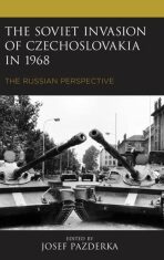 The Soviet Invasion of Czechoslovakia in 1968 : The Russian Perspective - Josef Pazderka