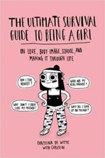 The Ultimate Survival Guide to Being a Girl : On Love, Body Image, School, and Making It Through Life - Christina De Witteová