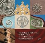 The Village of Holašovice in the Context of South Bohemian Rural Architecture - Pavel Hájek,kolektiv autorů