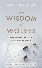 The Wisdom of Wolves: How Wolves Can Teach Us To Be More Human - Elli H. Radingerová