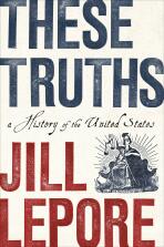 These Truths: A History of the United States - Lepore