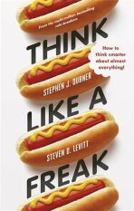 Think Like a Freak - How to Think Smarter Abount Almost Everything - Stephen J. Dubner, ...