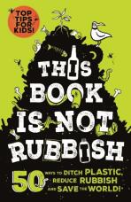 This Book is Not Rubbish: 50 Ways to Ditch Plastic, Reduce Rubbish and Save the World! - Isabel Thomas,Alex Paterson