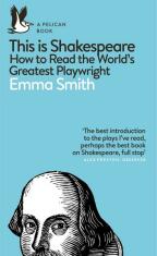 This Is Shakespeare: How to Read the World's Greatest Playwright - Smith