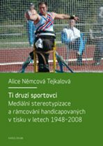 Ti druzí sportovci: mediální stereotypizace a rámcování handicapovaných v tisku v letech 1948-2008 - Němcová Tejkalová Alice