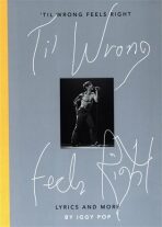 Til Wrong Feels Right: Lyrics & Pictures of Iggy Pop - Iggy Pop