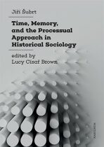 Time, Memory, and the Processual Approach in Historical Sociology - Jiří Šubrt, ...