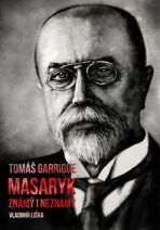 Tomáš Garrigue Masaryk známý i neznámý - Vladimír Liška