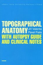 Topographical Anatomy with autopsy guide and clinical notes - Jiří Valenta,Pavel Fiala