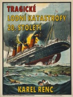 Tragické lodní katastrofy 20. století - Karel Renc