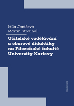 Učitelské vzdělávání a oborové didaktiky na Filozofické fakultě Univerzity Karlovy - Martin Strouhal, ...