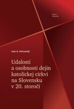 Udalosti a osobnosti dejín katolíckej cirkvi na Slovensku v 20. storočí - Ivan A. Petranský