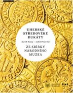 Uherské středověké dukáty ze sbírky Národního muzea - Marek Budaj,Luboš Polanský
