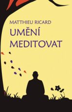 Umění meditovat - Ricard Matthieu