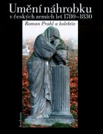 Umění náhrobku v českých zemích 1780-1830 - Roman Prahl