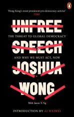 Unfree Speech: The Threat to Global Democracy and Why We Must Act, Now - Aj Wej-wej, Joshua Wong, ...