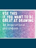 Use This if You Want to Be Great at Drawing: An Inspirational Sketchbook - Henry Carroll,Selwyn Leamy