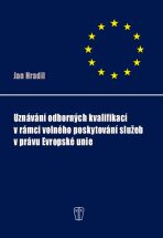 Uznávání odborných kvalifikací v rámci volného poskytování služeb v právu Evropské unie - Jan Hradil