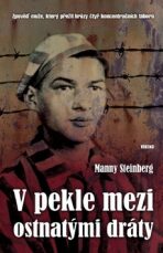 V pekle mezi ostnatými dráty - Zpověď muže, který přežil hrůzy čtyř koncentračních táborů - Steinberg Manny