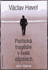 Václav Havel - Politická tragédie v šesti dějstvích - John Keane