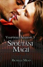 Vampýrská akademie 5 Spoutáni magií - Richelle Mead