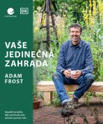 Vaše jedinečná zahrada - Nápadité projekty, díky nimž bude vaše zahrada opravdu vaše - Adam Frost