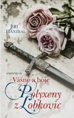 Vášně a boje Polyxeny z Lobkovic - Jiří Hanibal