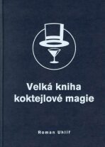 Velká kniha koktejlové magie - Roman Uhlíř, Pavel Bílek, ...
