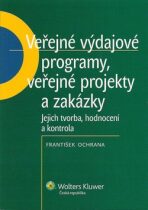 Veřejné výdajové programy, veřejné projekty a zakázky : jejich tvorba, hodnocení a kontrola - František Ochrana