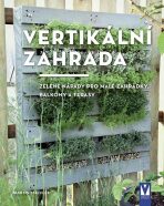 Vertikální zahrada – zelené nápady pro malé zahrádky, balkony a terasy - Martin Staffler
