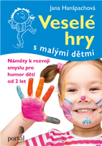 Veselé hry s malými dětmi - Náměty k rozvoji smyslu pro humor dětí od 2 let - Jana Hanšpachová