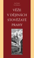 Věže v dějinách stověžaté Prahy - Eva Hrubešová,Josef Hrubeš