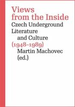 Views from the Inside - Czech Underground Literature and Culture (1948-1989) - Martin Machovec