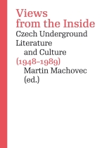 Views from the Inside. Czech Underground Literature and Culture (1948–1989) - Martin Machovec