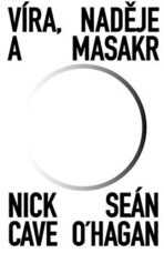 Víra, naděje a masakr - Nick Cave,Seán O‘Hagan