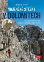Vojenské stezky v Dolomitech - 30 neobyčejných túr, Historická fakta a zajímavosti (GPS tracky ke stažení) - Eugen E. Hüsler