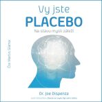 Vy jste placebo – Na stavu mysli záleží - Dr. Joe Dispenza