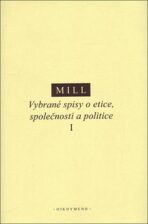 Vybrané spisy o etice, společnosti a politice I - Mill John Stuart
