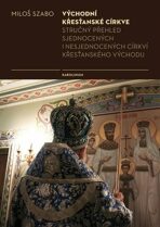 Východní křesťanské církve - Stručný přehled sjednocených i nesjednocených cirkví křesťanského východu - Miloš Szabo