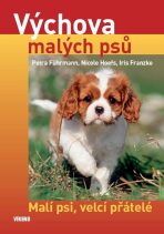 Výchova malých psů - Malí psi, velcí přátelé - kolektiv autorů, ...