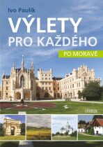 Výlety pro každého po Moravě - Ivo Paulík