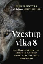 Vzestup vlka 8 - Neuvěřitelný příběh vlka, který to z outsidera dotáhl až na alfa samce Yellowstonu - Rick McIntyre
