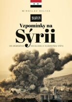 Vzpomínky na Sýrii - Od arabského socialismu k Islámskému státu - Miroslav Belica
