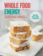 Whole Food Energy: 200 all natural recipes to prepare, refuel and recover - Elise Museles