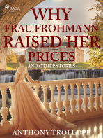 Why Frau Frohmann Raised Her Prices and Other Stories - Trollope Anthony