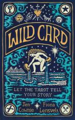 Wild Card: Let the Tarot Tell Your Story - Jen Cownie,Fiona Lensvelt