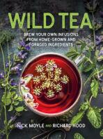 Wild Tea: Brew Your Own Infusions from Home-grown and Foraged Ingredients - Nick Moyle,Richard Hood