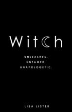 Witch. Unleashed. Untamed. Unapologetic. - Lisa Lister