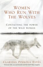 Women Who Run With the Wolves - Contacting the Power of the Wild Woman - Clarissa Pinkola Estes