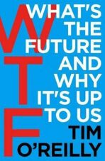 WTF?: What´s the Future and Why It´s Up to Us - O'Reilly Tim